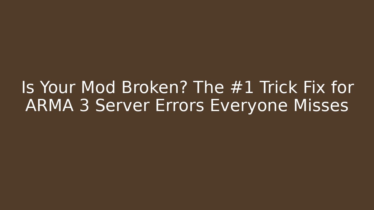 Is Your Mod Broken? The #1 Trick Fix for ARMA 3 Server Errors Everyone Misses