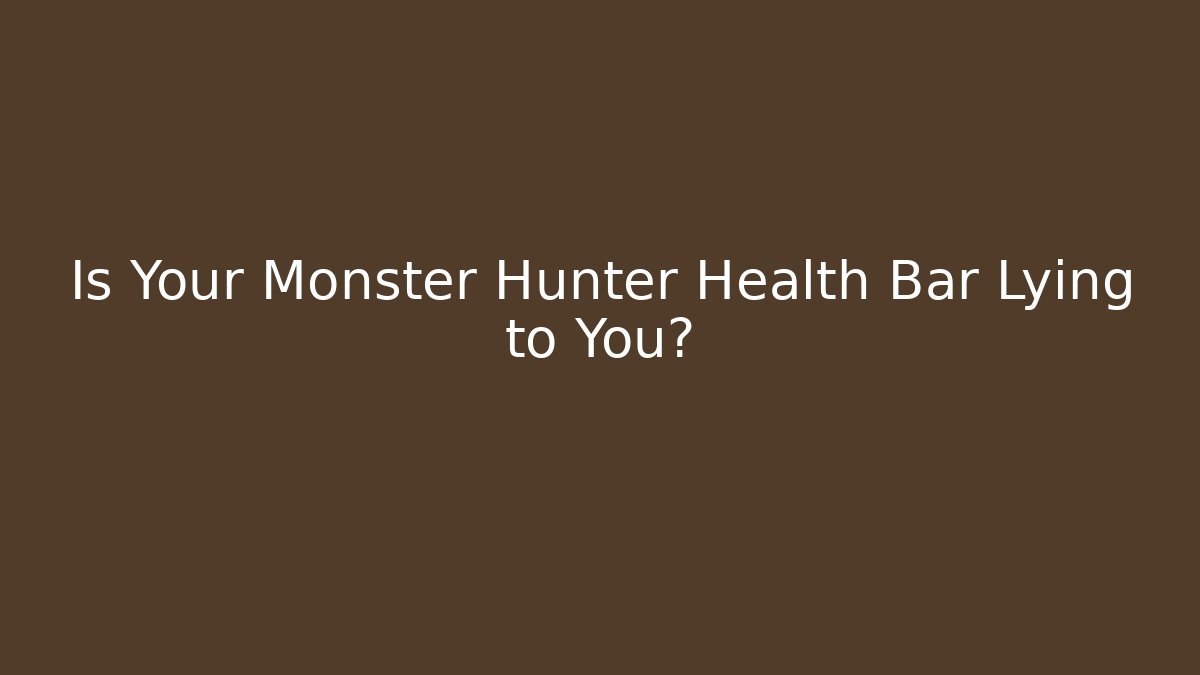 Is Your Monster Hunter Health Bar Lying to You?
