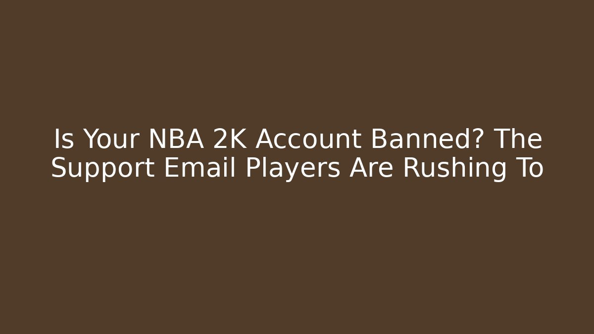 Is Your NBA 2K Account Banned? The Support Email Players Are Rushing To