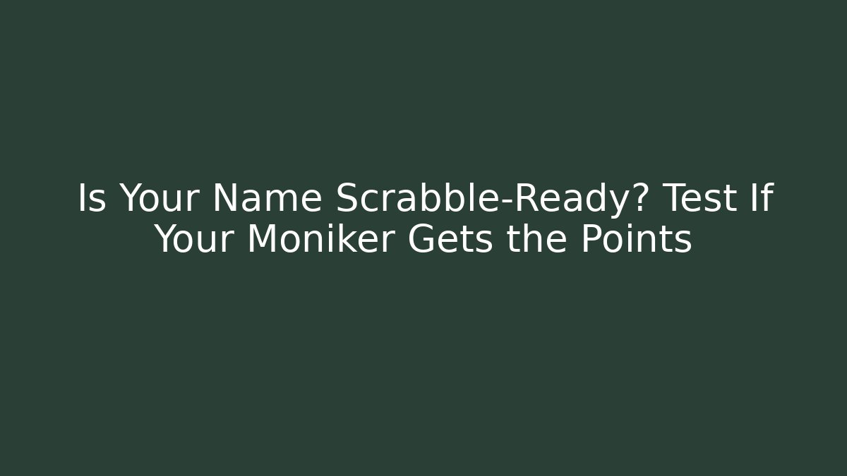 Is Your Name Scrabble-Ready? Test If Your Moniker Gets the Points - Create More Assets