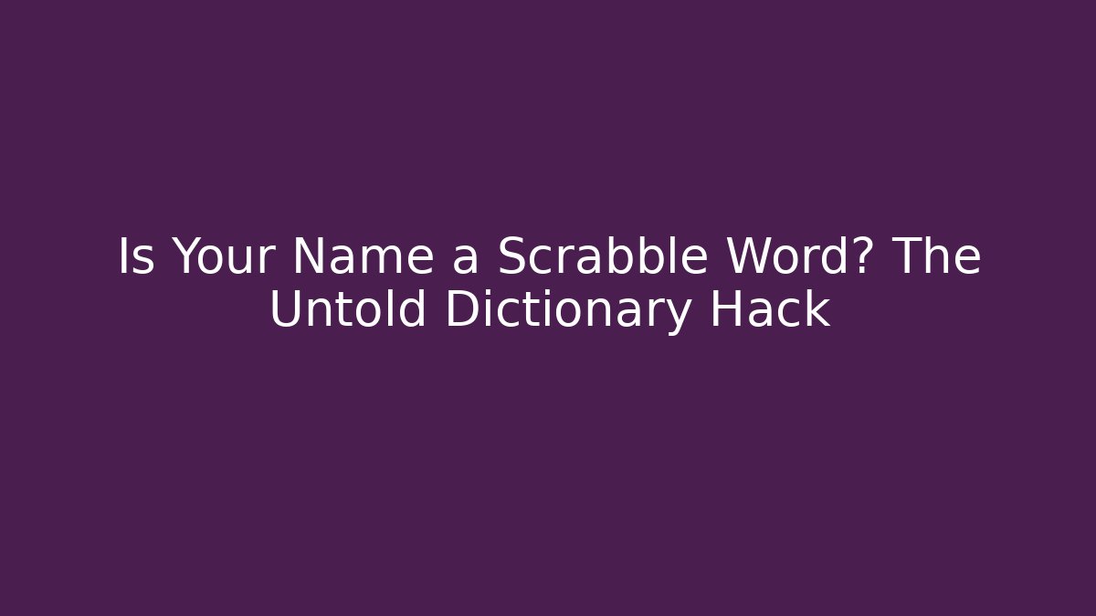 Is Your Name a Scrabble Word? The Untold Dictionary Hack