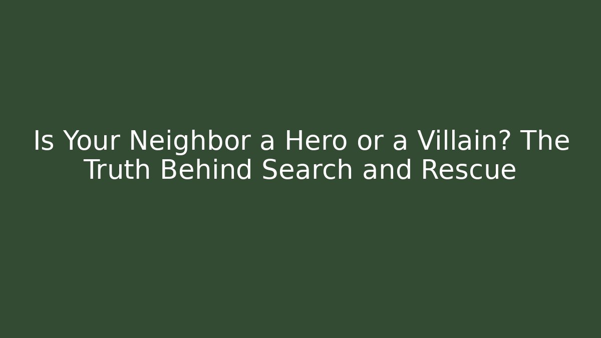Is Your Neighbor a Hero or a Villain? The Truth Behind Search and Rescue