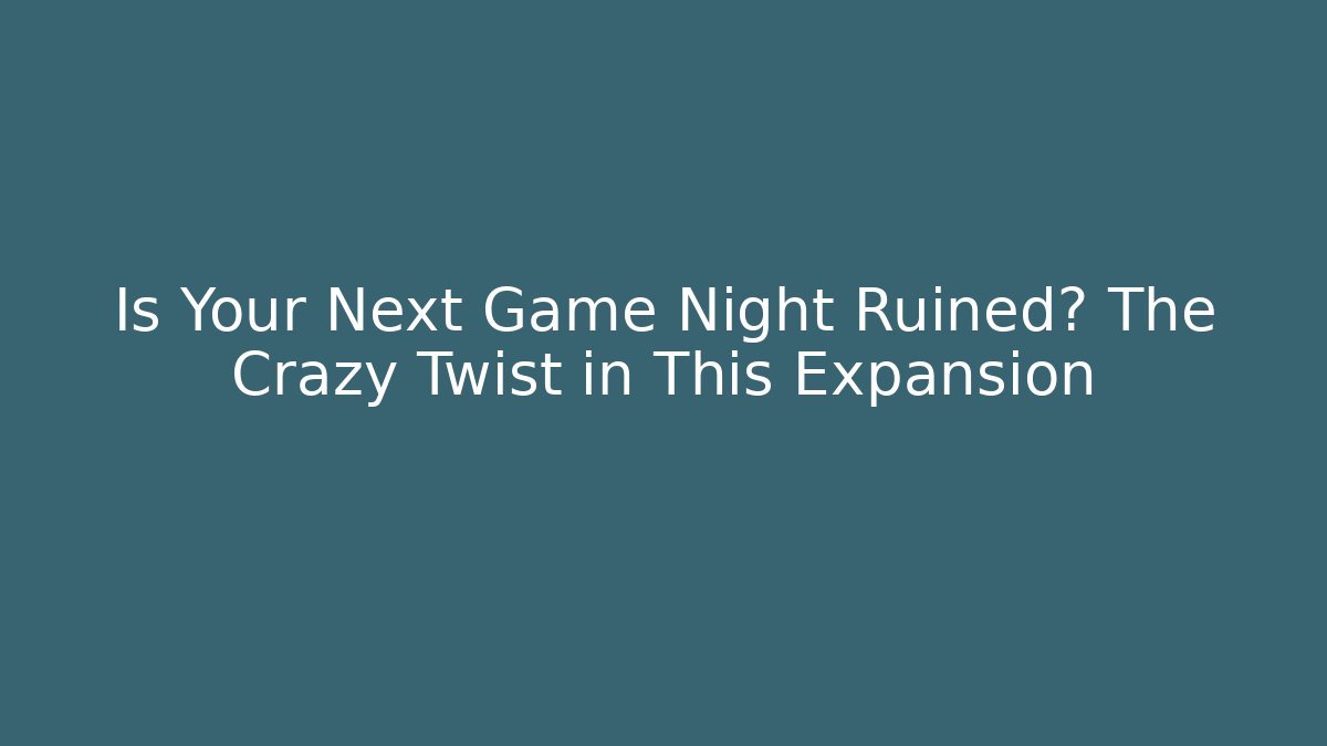 Is Your Next Game Night Ruined? The Crazy Twist in This Expansion