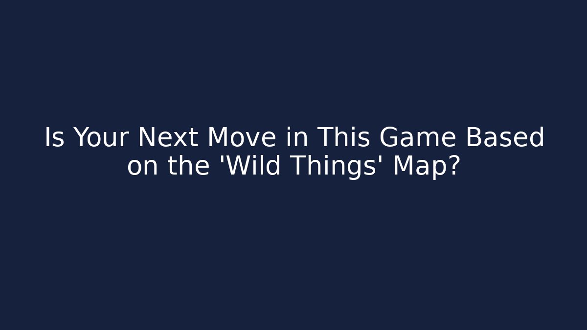 Is Your Next Move in This Game Based on the 'Wild Things' Map? - Create More Assets
