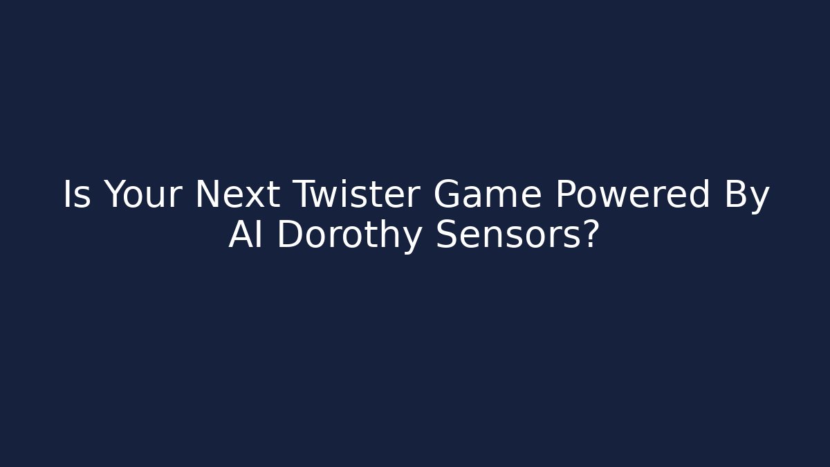 Is Your Next Twister Game Powered By AI Dorothy Sensors?