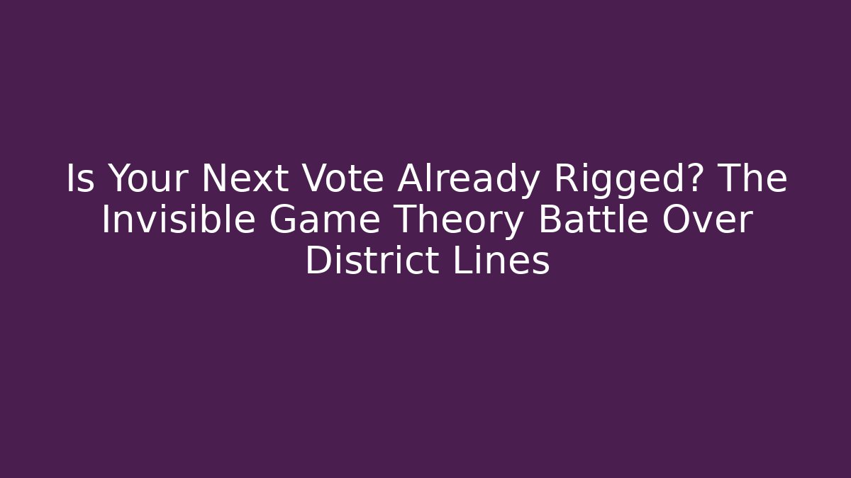 Is Your Next Vote Already Rigged? The Invisible Game Theory Battle Over District Lines