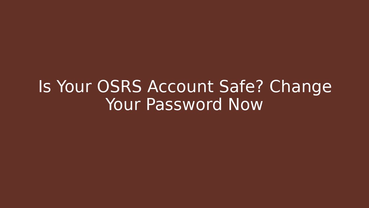 Is Your OSRS Account Safe? Change Your Password Now