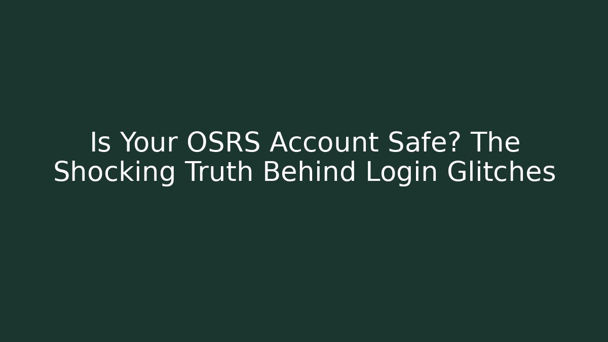 Is Your OSRS Account Safe? The Shocking Truth Behind Login Glitches