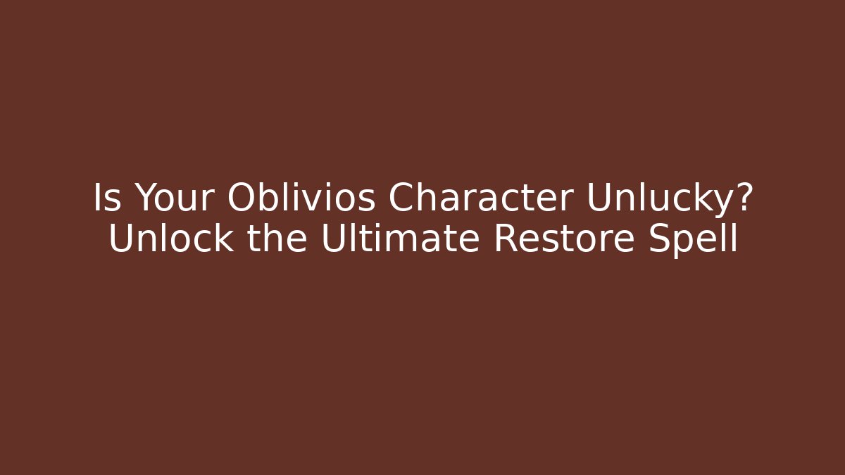 Is Your Oblivios Character Unlucky? Unlock the Ultimate Restore Spell
