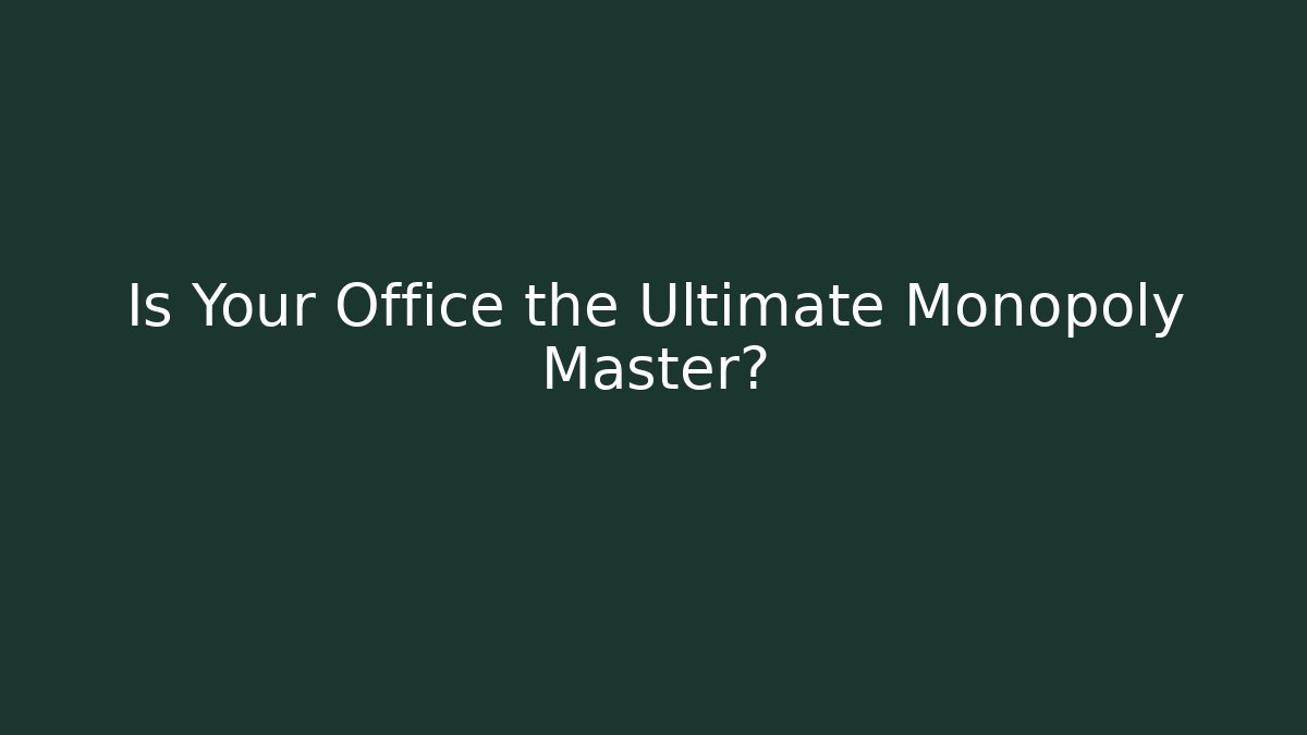 Is Your Office the Ultimate Monopoly Master? - Create More Assets