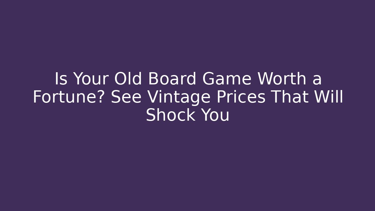 Is Your Old Board Game Worth a Fortune? See Vintage Prices That Will Shock You