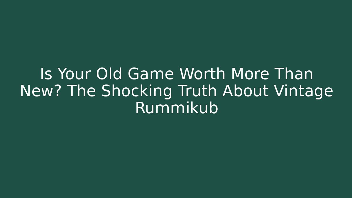 Is Your Old Game Worth More Than New? The Shocking Truth About Vintage Rummikub