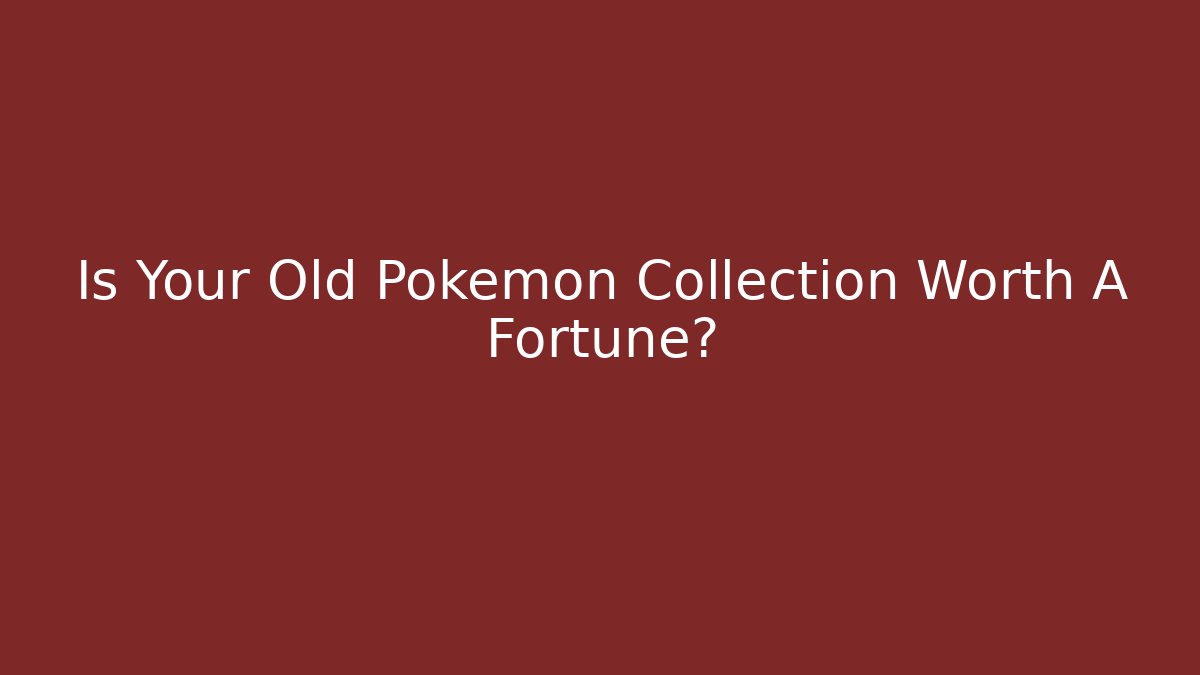 Is Your Old Pokémon Collection Worth A Fortune? - Create More Assets