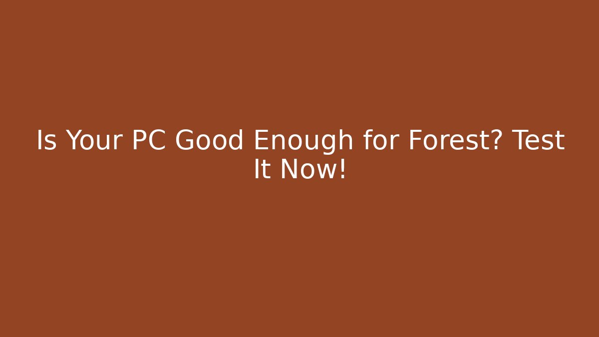 Is Your PC Good Enough for Forest? Test It Now!