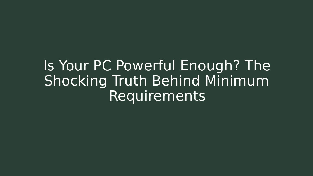 Is Your PC Powerful Enough? The Shocking Truth Behind Minimum Requirements