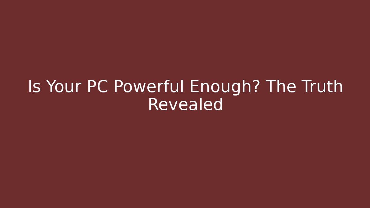 Is Your PC Powerful Enough? The Truth Revealed - Create More Assets