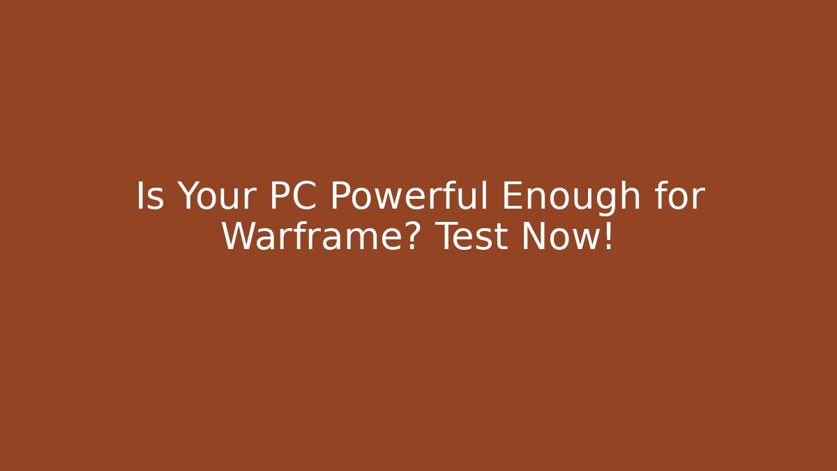 Is Your PC Powerful Enough for Warframe? Test Now! - Create More Assets