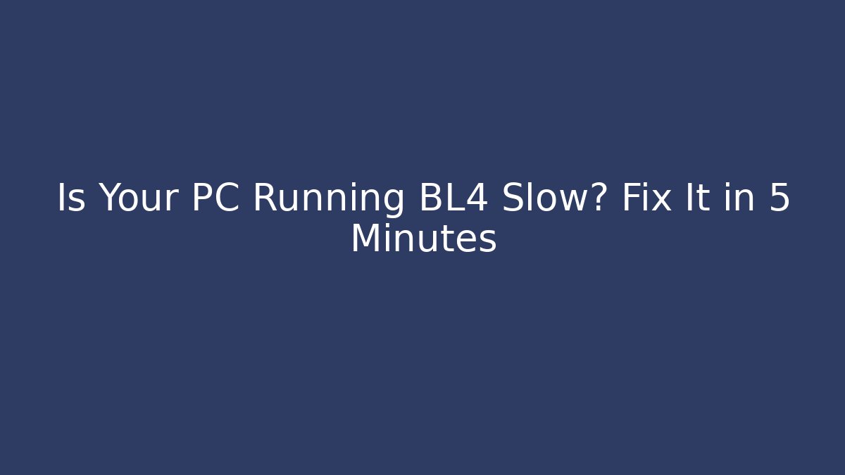 Is Your PC Running BL4 Slow? Fix It in 5 Minutes