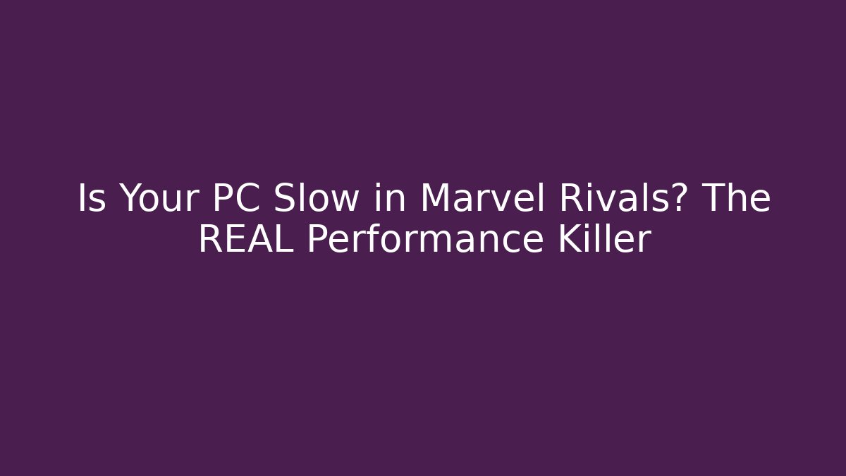 Is Your PC Slow in Marvel Rivals? The REAL Performance Killer