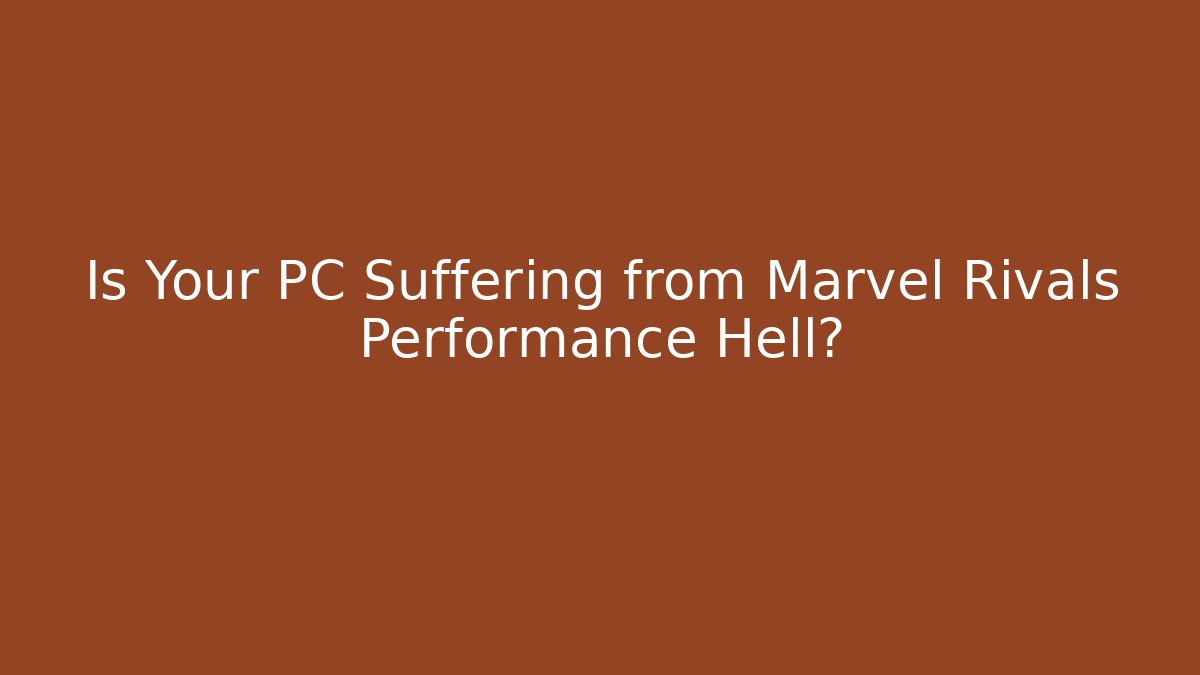 Is Your PC Suffering from Marvel Rivals Performance Hell? - Create More Assets