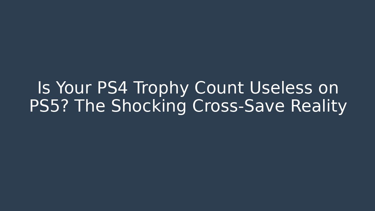 Is Your PS4 Trophy Count Useless on PS5? The Shocking Cross-Save Reality - Create More Assets
