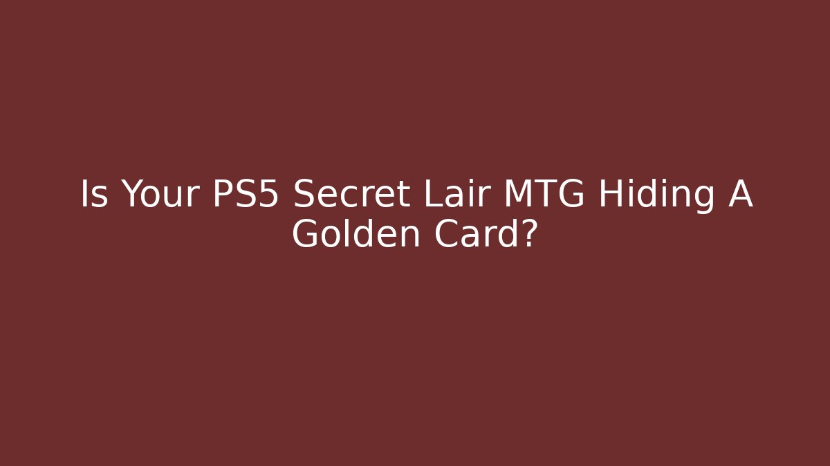 Is Your PS5 Secret Lair MTG Hiding A Golden Card?