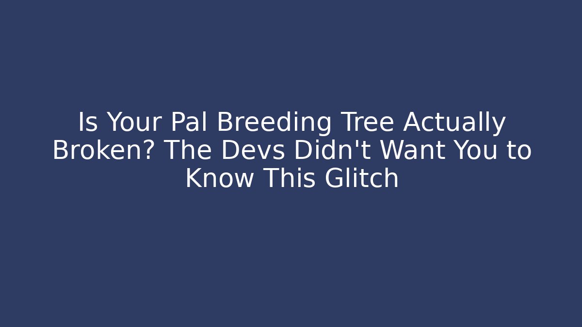 Is Your Pal Breeding Tree Actually Broken? The Devs Didn't Want You to Know This Glitch