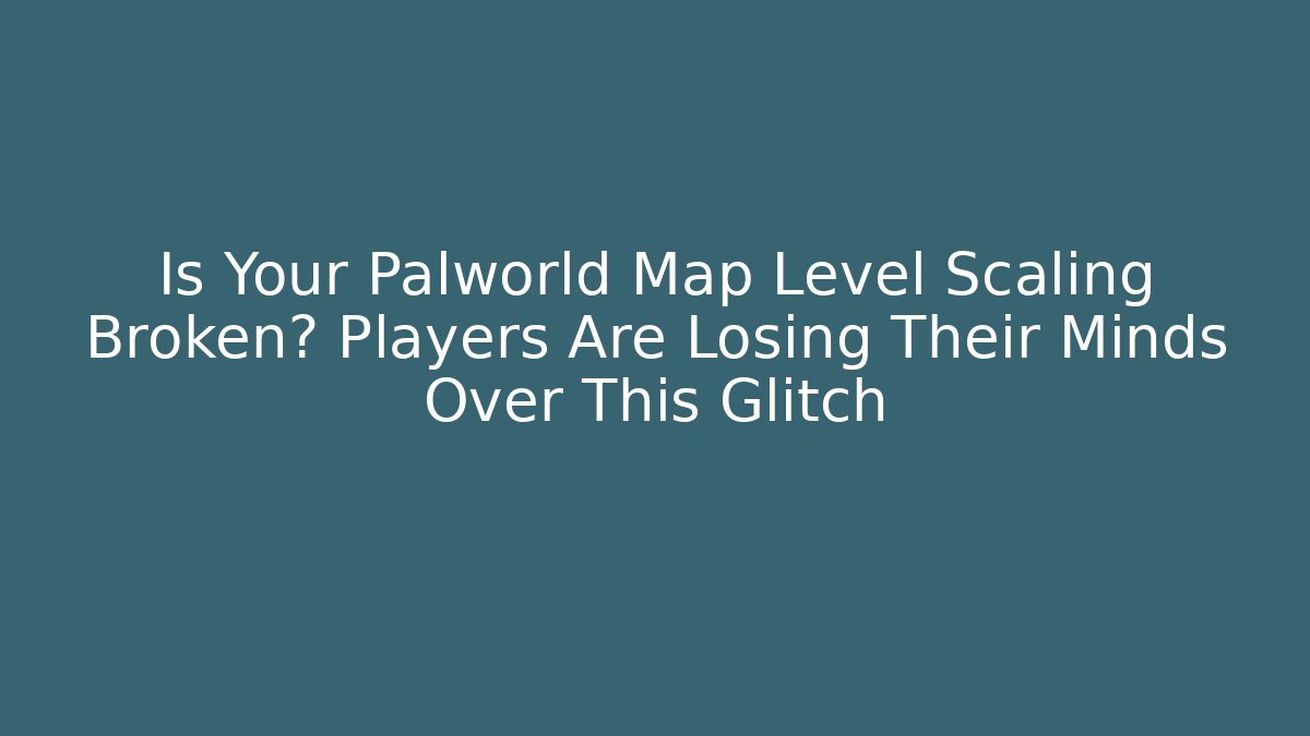 Is Your Palworld Map Level Scaling Broken? Players Are Losing Their Minds Over This Glitch