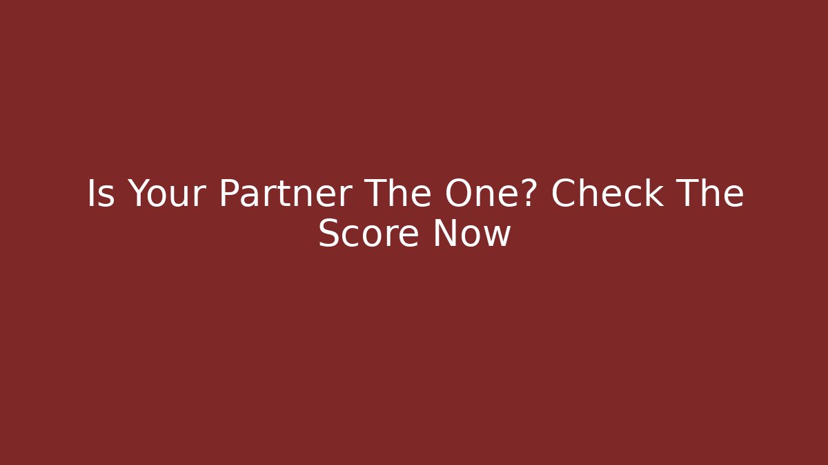 Is Your Partner The One? Check The Score Now