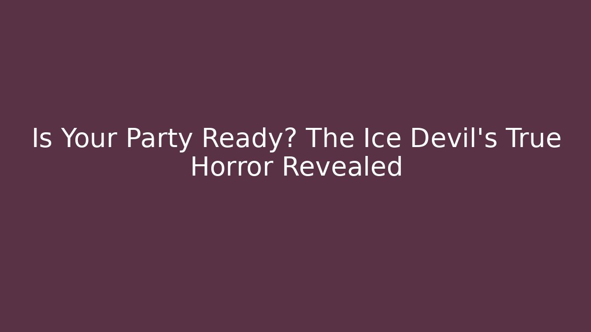 Is Your Party Ready? The Ice Devil's True Horror Revealed - Create More Assets