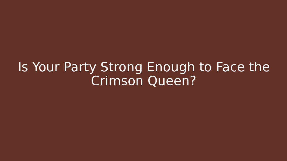 Is Your Party Strong Enough to Face the Crimson Queen?