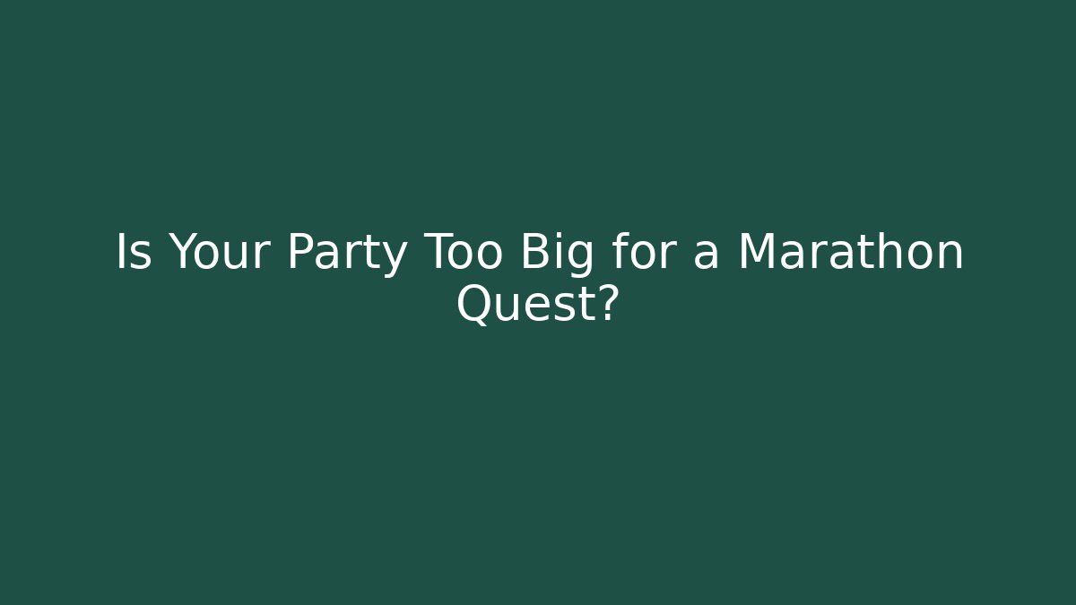 Is Your Party Too Big for a Marathon Quest?