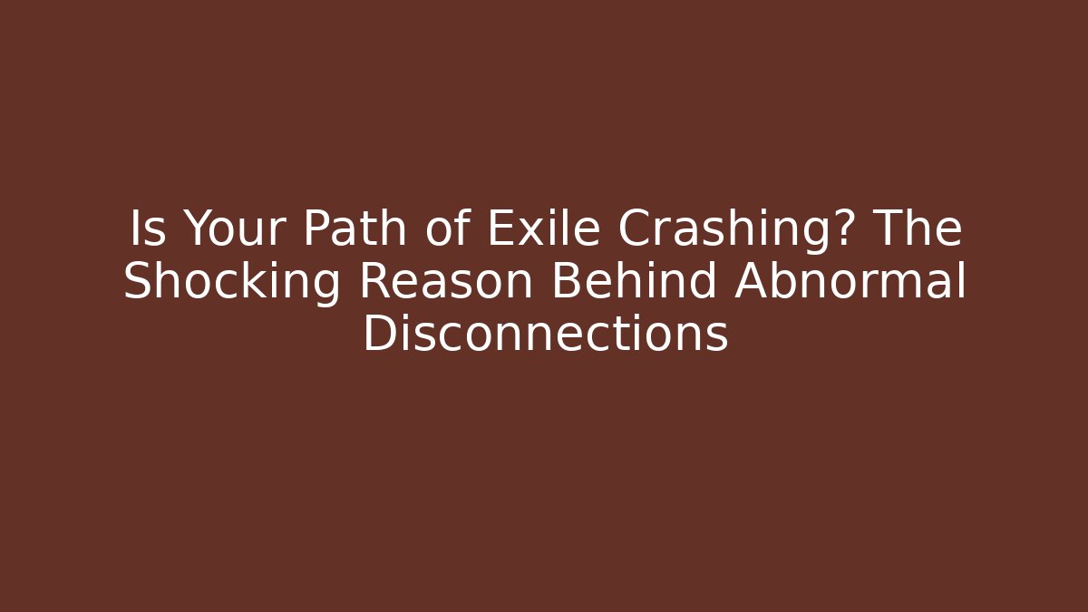 Is Your Path of Exile Crashing? The Shocking Reason Behind Abnormal Disconnections