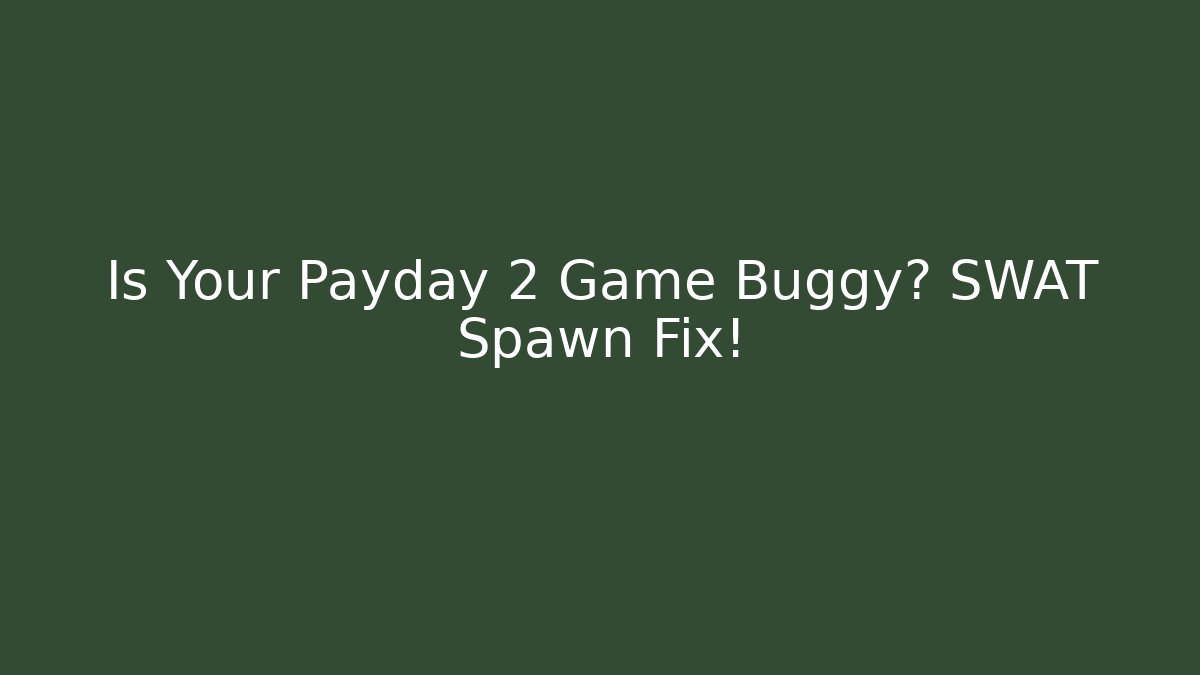 Is Your Payday 2 Game Buggy? SWAT Spawn Fix!