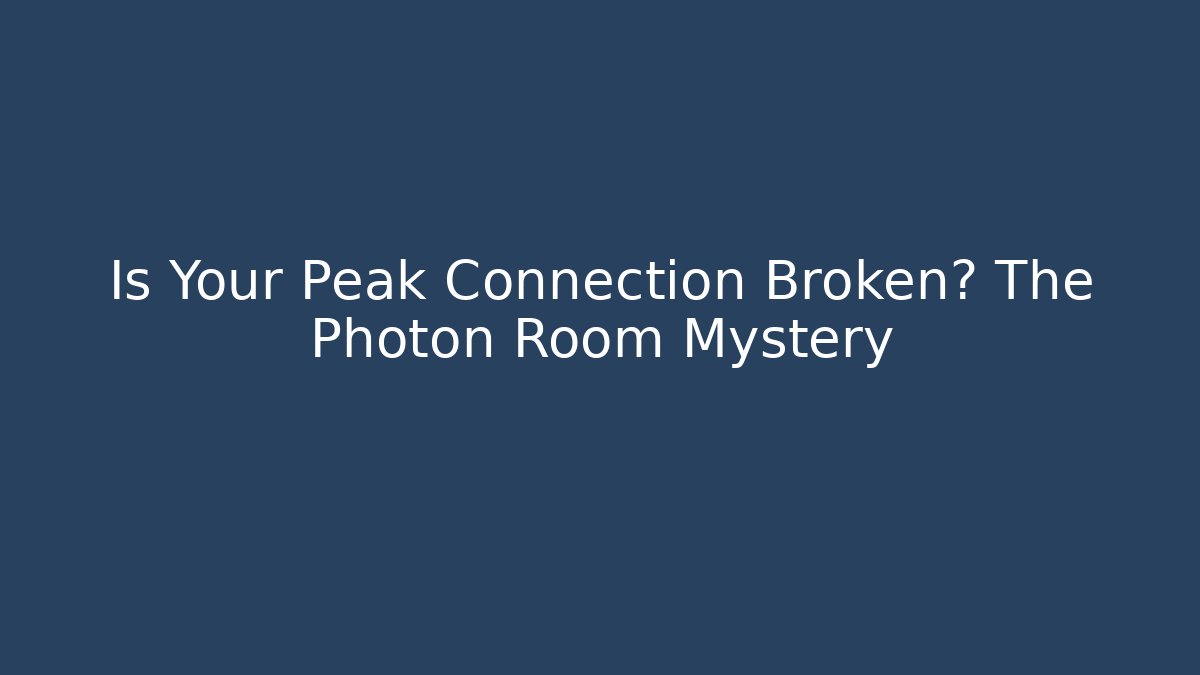 Is Your Peak Connection Broken? The Photon Room Mystery