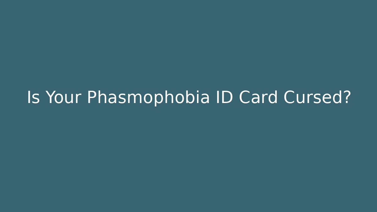 Is Your Phasmophobia ID Card Cursed?