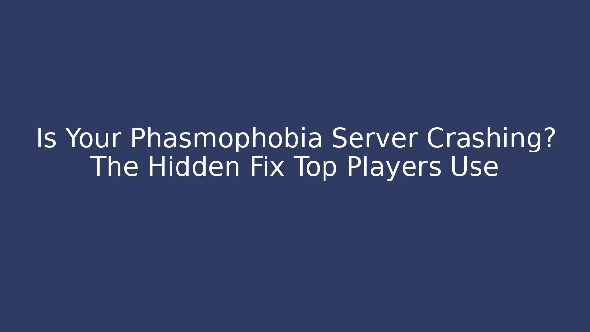 Is Your Phasmophobia Server Crashing? The Hidden Fix Top Players Use