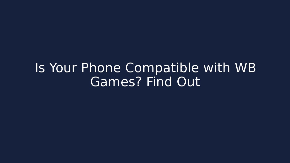Is Your Phone Compatible with WB Games? Find Out - Create More Assets