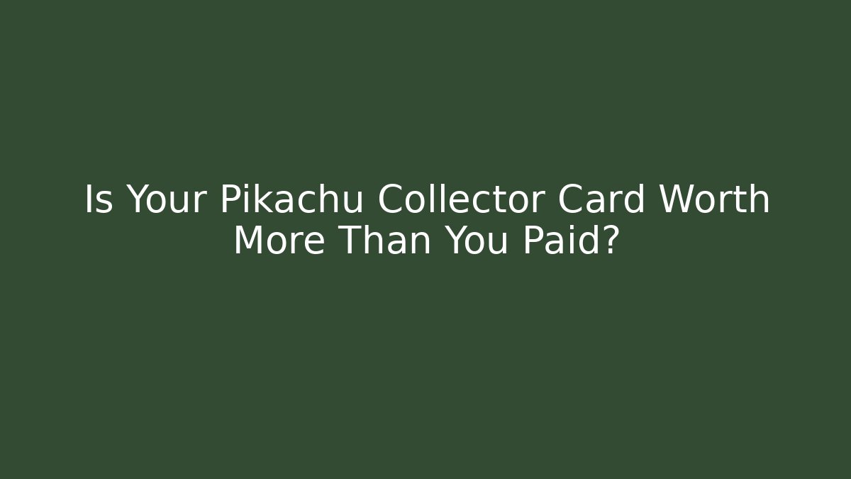 Is Your Pikachu Collector Card Worth More Than You Paid?