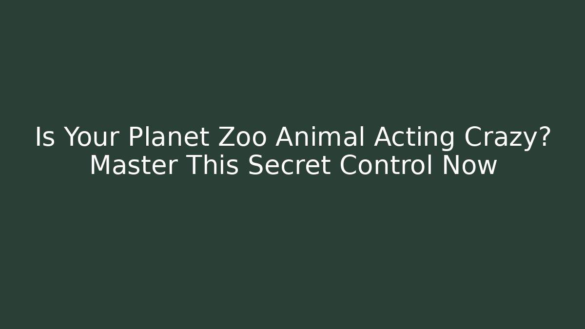 Is Your Planet Zoo Animal Acting Crazy? Master This Secret Control Now