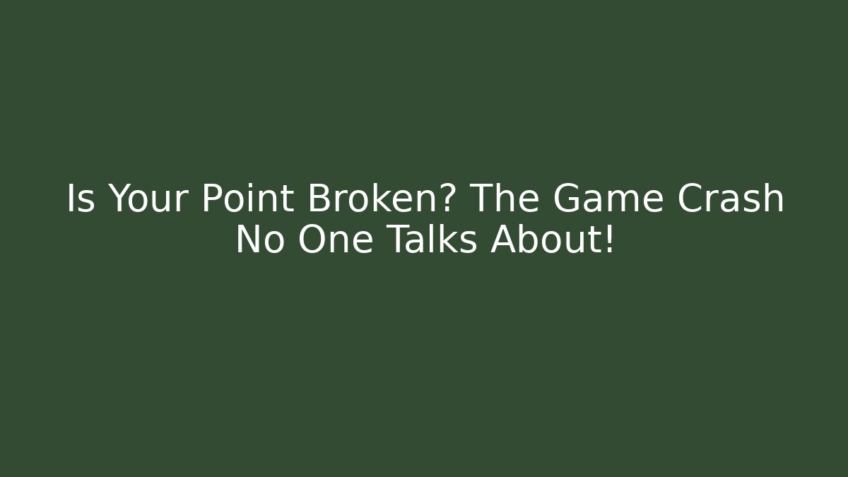 Is Your Point Broken? The Game Crash No One Talks About!