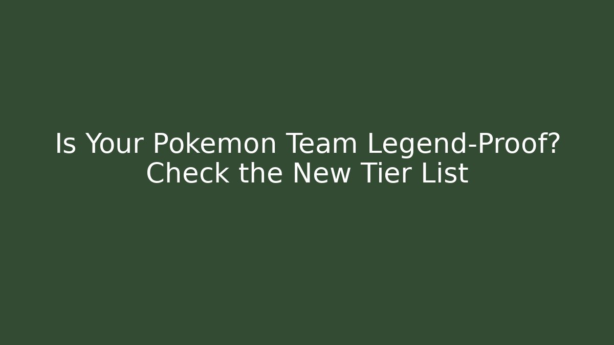 Is Your Pokémon Team Legend-Proof? Check the New Tier List