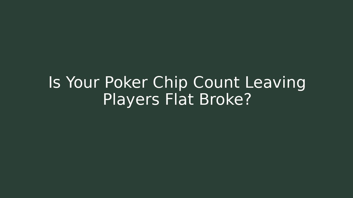 Is Your Poker Chip Count Leaving Players Flat Broke?