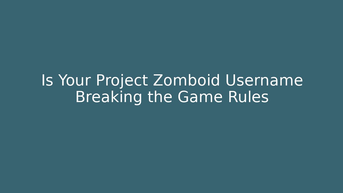 Is Your Project Zomboid Username Breaking the Game Rules - Create More Assets