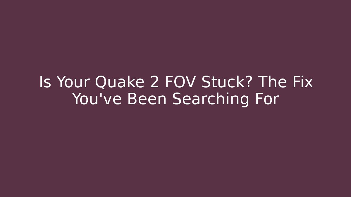 Is Your Quake 2 FOV Stuck? The Fix You’ve Been Searching For