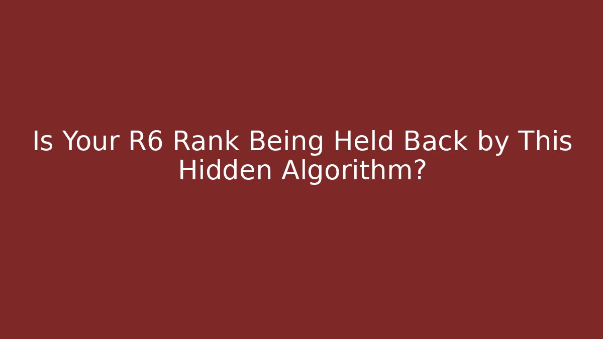 Is Your R6 Rank Being Held Back by This Hidden Algorithm? - Create More Assets