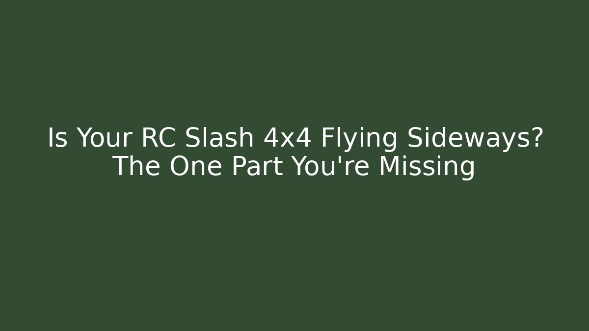 Is Your RC Slash 4x4 Flying Sideways? The One Part You're Missing