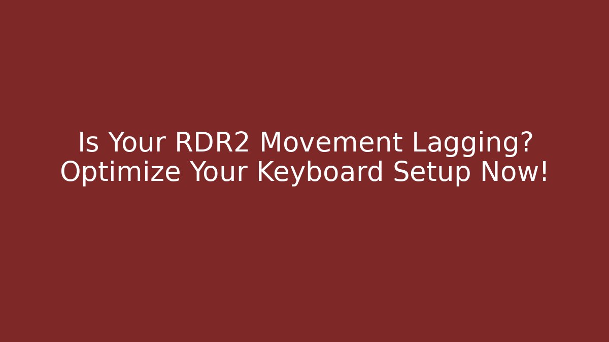 Is Your RDR2 Movement Lagging? Optimize Your Keyboard Setup Now! - Create More Assets