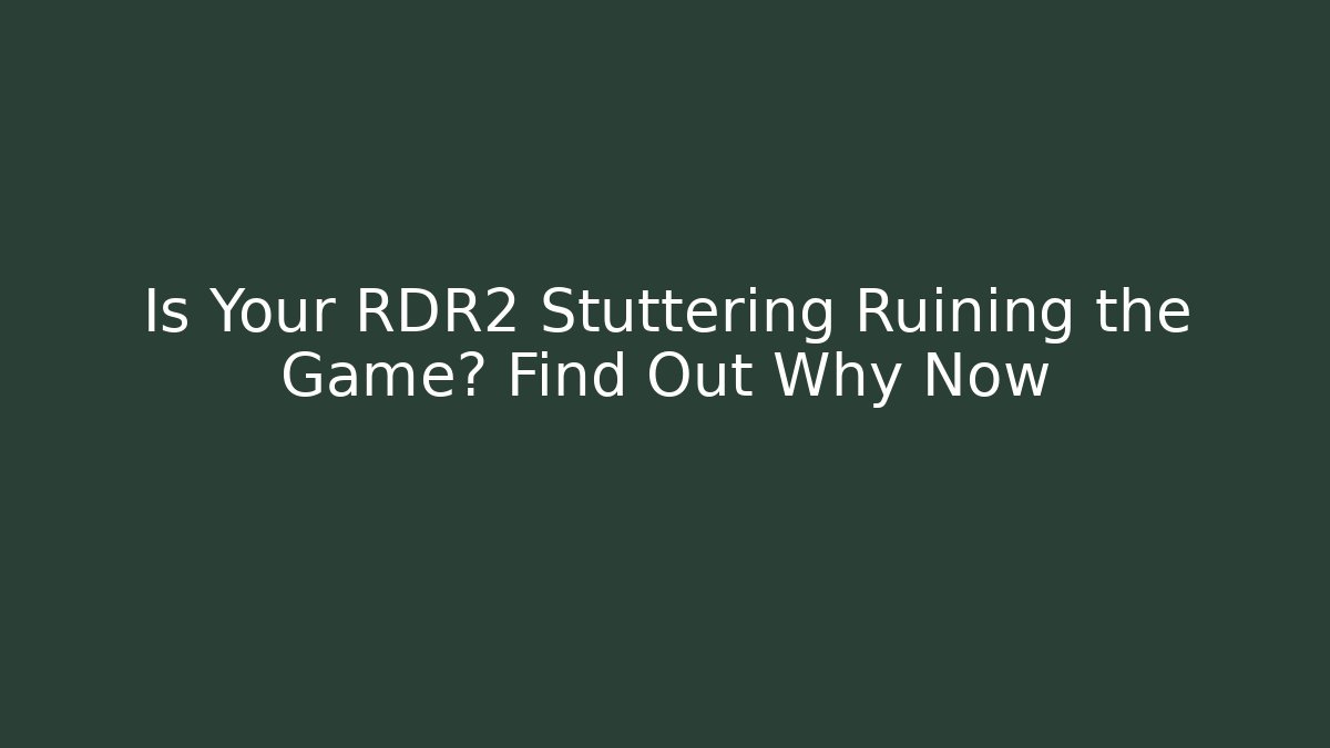 Is Your RDR2 Stuttering Ruining the Game? Find Out Why Now