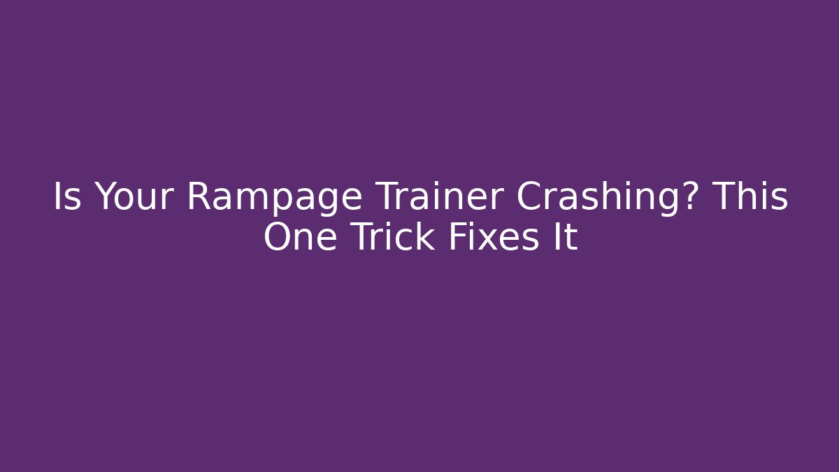 Is Your Rampage Trainer Crashing? This One Trick Fixes It